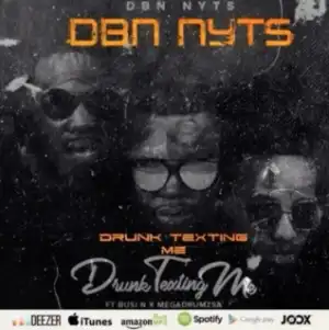 Dbn Nyts - Drunk & Texting Me ft. Busi N & Mega Drum